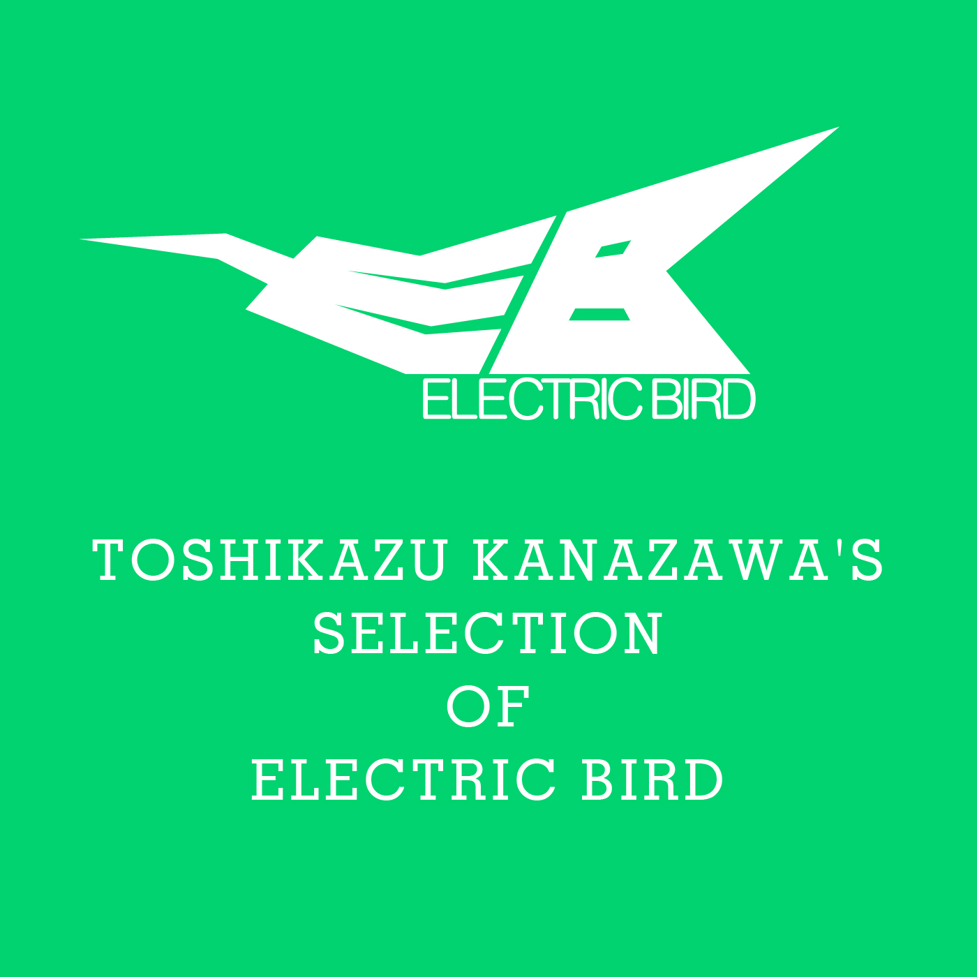 ELECTRIC BIRD PLAYLIST BY TOSHI.KANAZAWA