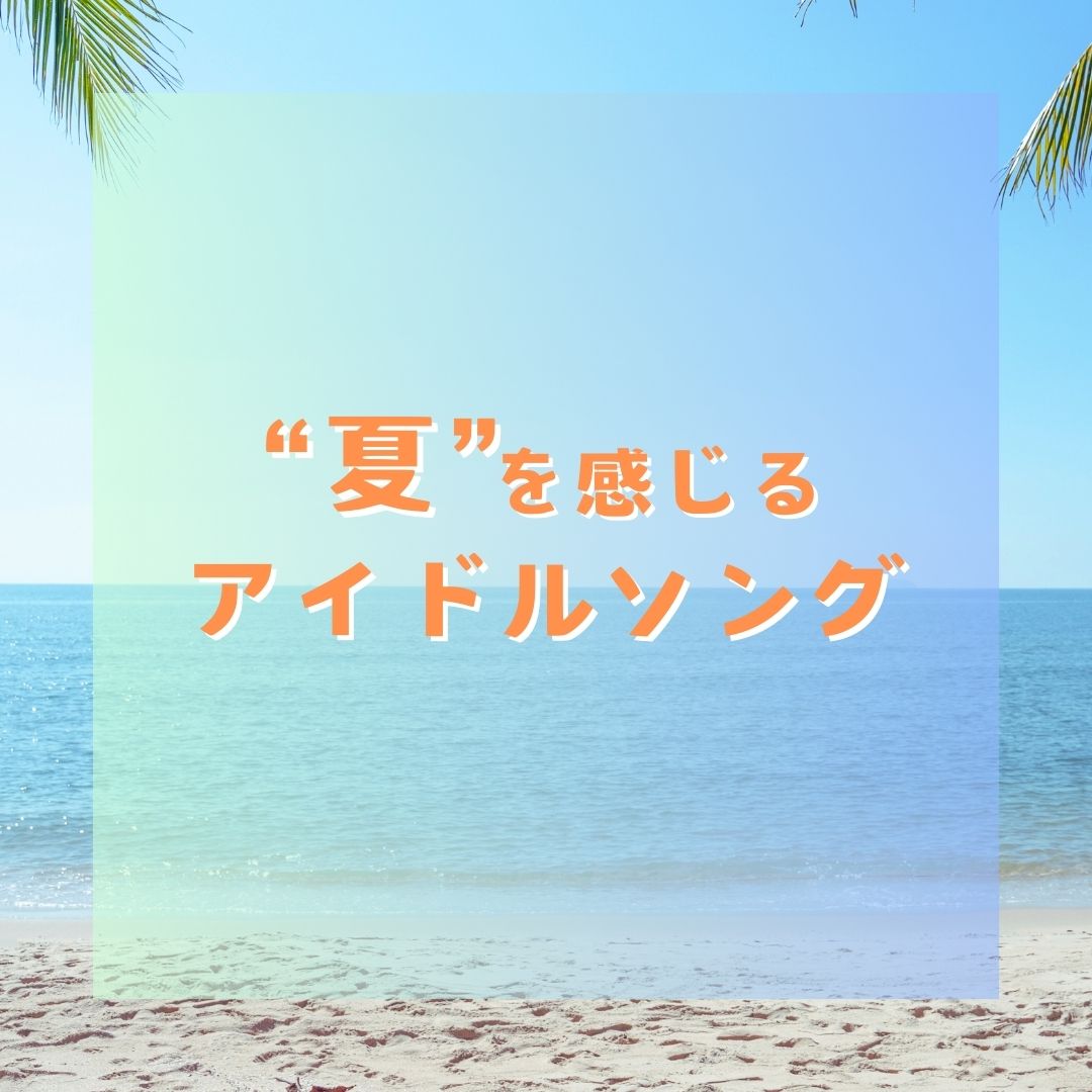 ”夏”を感じるアイドルソング